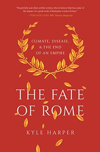 The Fate of Rome: Climate, Disease, and the End of an Empire by Kyle Harper
