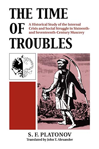 The Time of Troubles: A Historical Study of the Internal Crisis and Social Struggle in Sixteenth- and Seventeenth-Century Muscovy by S.F. Planatov
