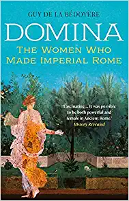 Domina: The Women Who Made Imperial Rome by Guy de la Bédoyère